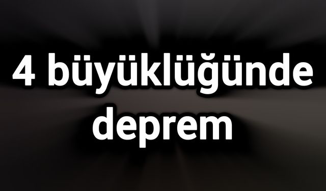 4 büyüklüğünde deprem