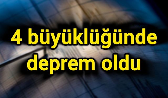 4 büyüklüğünde deprem oldu