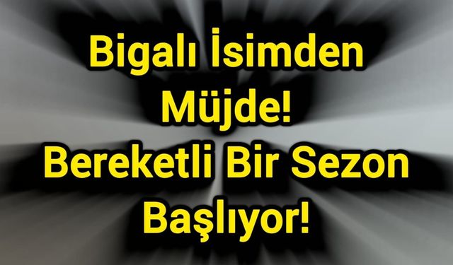 Bigalı İsimden Müjde: Bereketli Bir Sezon Başlıyor!