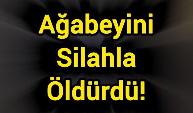 Ağabeyini Silahla Öldürdü!