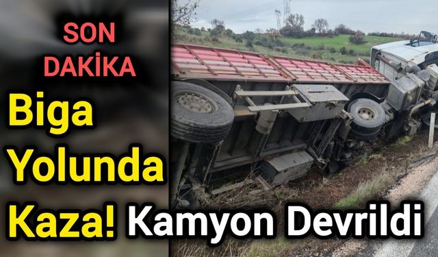 Biga Yolunda Kaza: Kamyon Devrildi