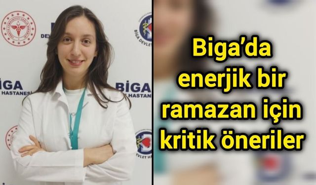 Biga’da enerjik bir ramazan için kritik öneriler