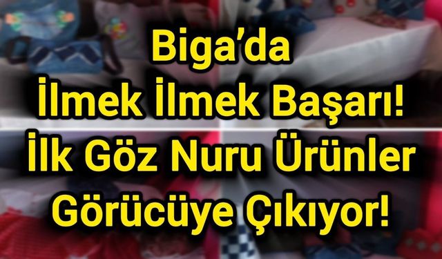 Biga’da İlmek İlmek Başarı: İlk Göz Nuru Ürünler Görücüye Çıkıyor!