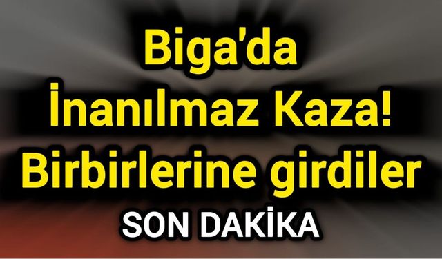 Son Dakika: Biga'da inanılmaz kaza! Birbirlerine girdiler