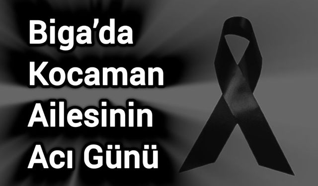 Biga’da Kocaman Ailesinin Acı Günü