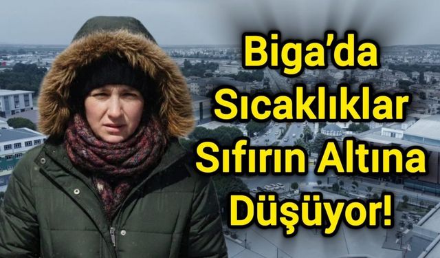 Biga’da Sıcaklıklar Sıfırın Altına Düşüyor!