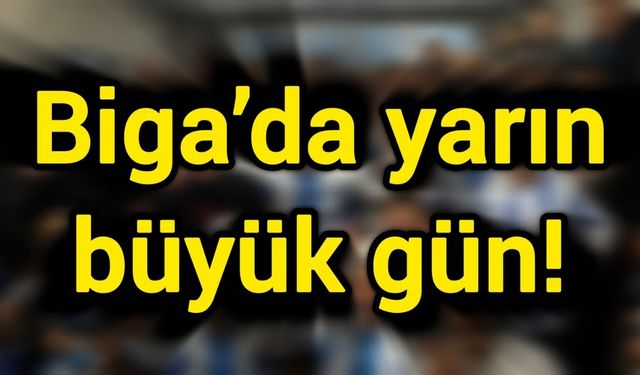 Biga’da yarın büyük gün!