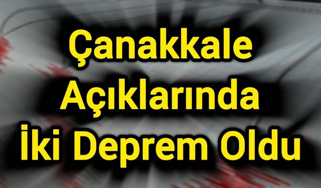 Çanakkale Açıklarında İki Deprem Oldu