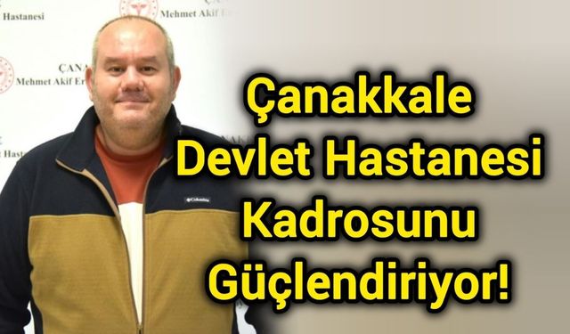 Çanakkale Devlet Hastanesi Kadrosunu Güçlendiriyor!