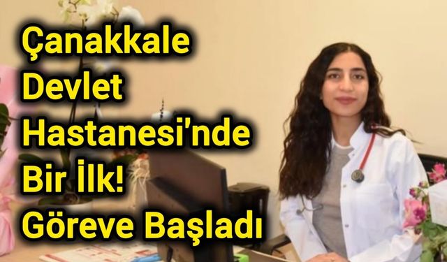 Çanakkale Devlet Hastanesi'nde Bir İlk! Göreve Başladı
