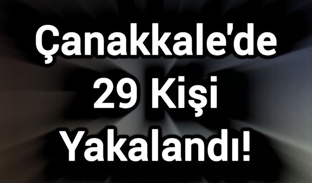 Çanakkale'de 29 Kişi Yakalandı!