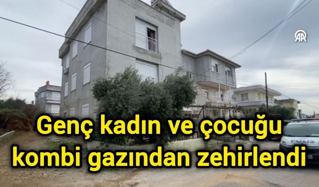 Genç kadın ve çocuğu kombi gazından zehirlendi