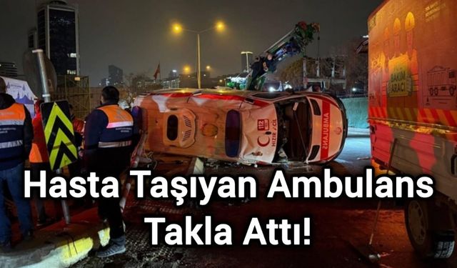 Hasta Taşıyan Ambulans Takla Attı!