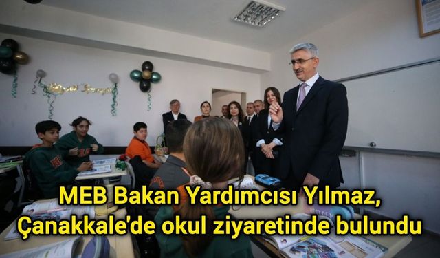 MEB Bakan Yardımcısı Yılmaz, Çanakkale'de bir okulu ziyaret etti