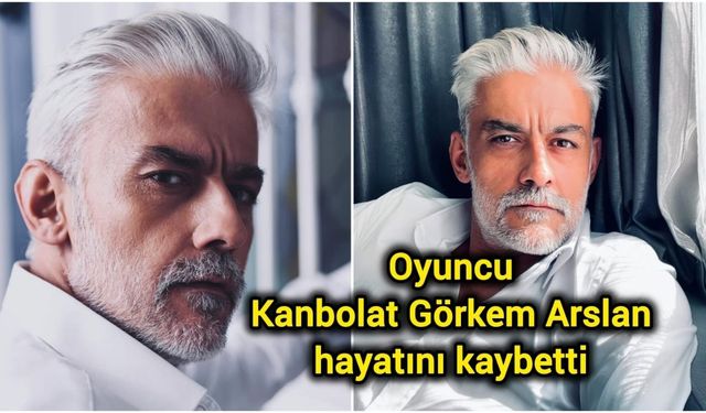 Oyuncu Kanbolat Görkem Arslan hayatını kaybetti