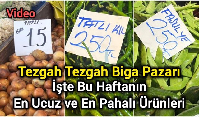 Tezgah Tezgah Biga Pazarı: İşte Bu Haftanın En Ucuz ve En Pahalı Ürünleri