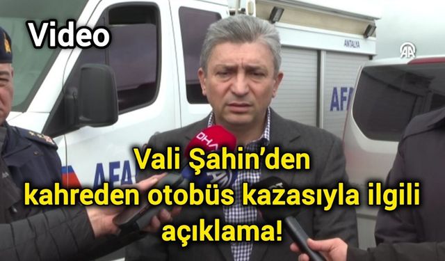 Vali Şahin’den kahreden otobüs kazasıyla ilgili açıklama!