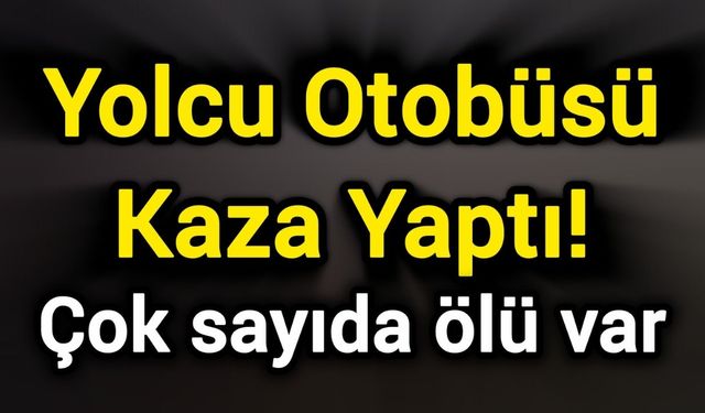 Yolcu Otobüsü Kaza Yaptı! Çok sayıda ölü var
