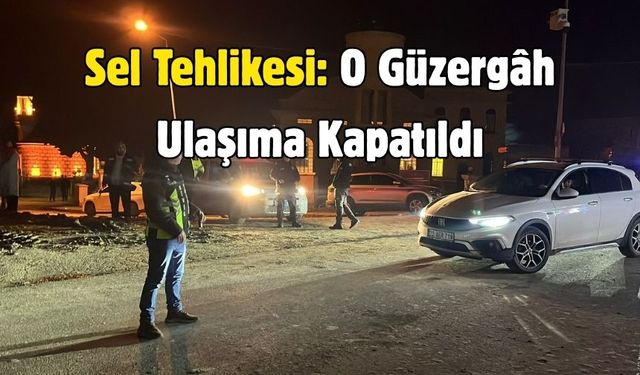 Sel Tehlikesi: O Güzergâh Ulaşıma Kapatıldı