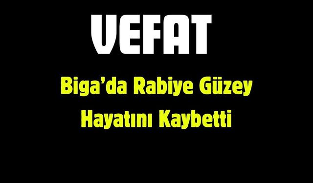 Biga’da Rabiye Güzey Hayatını Kaybetti