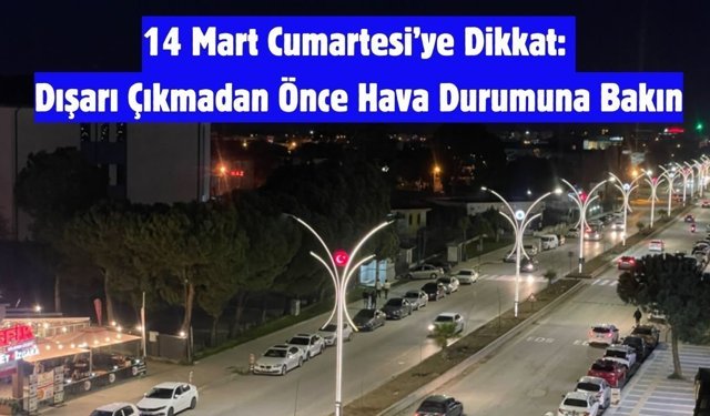 14 Mart Cumartesi’ye Dikkat: Dışarı Çıkmadan Önce Hava Durumuna Bakın