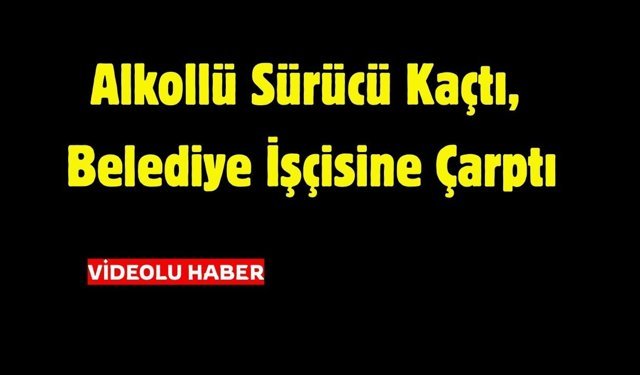 Alkollü Sürücü Kaçtı, Belediye İşçisine Çarptı