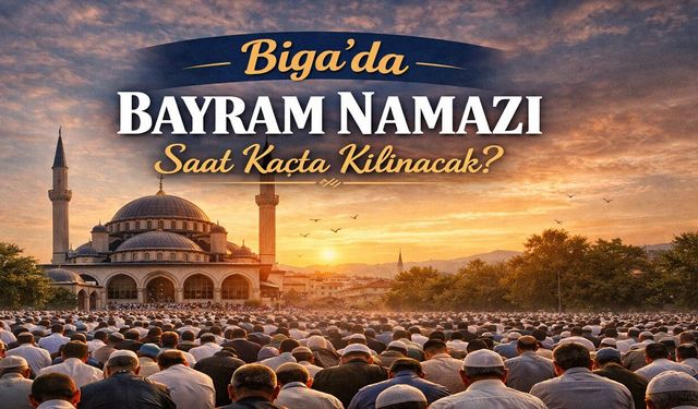 Biga’da Bayram Namazı Saat Kaçta Kılınacak?