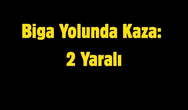 Biga Yolunda Kaza: 2 Yaralı
