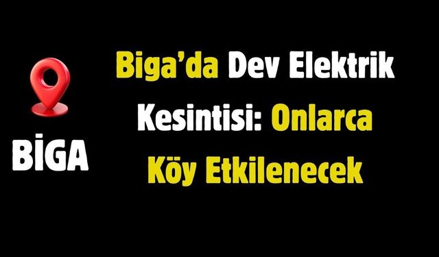 Biga’da Dev Elektrik Kesintisi: Onlarca Köy Etkilenecek
