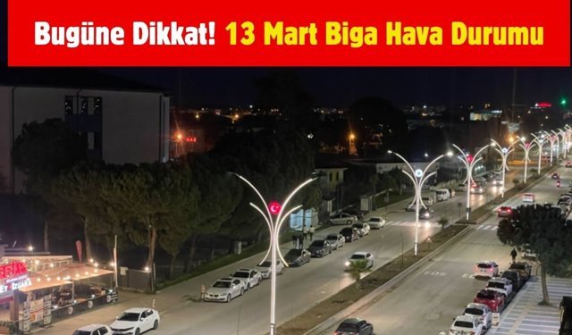 Bugüne Dikkat! 13 Mart Biga Hava Durumu