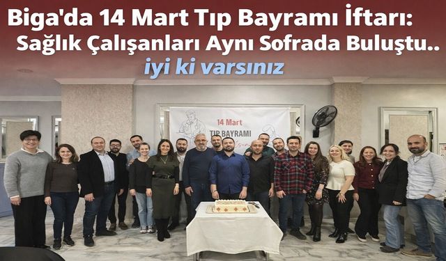 Biga’da 14 Mart Tıp Bayramı İftarı: Sağlık Çalışanları Aynı Sofrada Buluştu