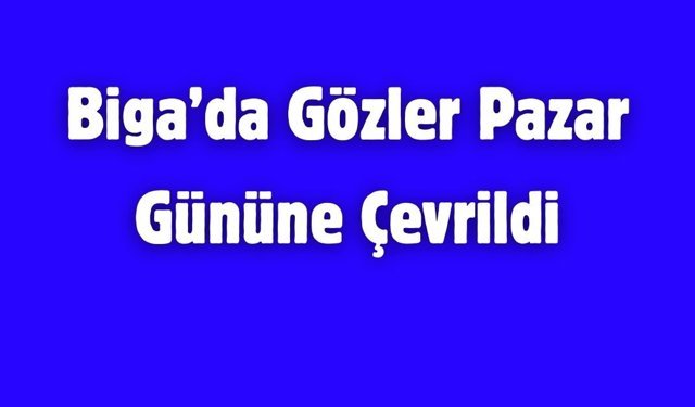 Biga’da Gözler Pazar Gününe Çevrildi