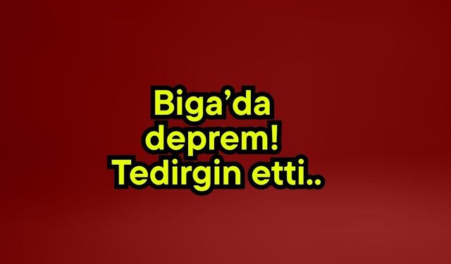 Biga’da deprem! Tedirgin etti..