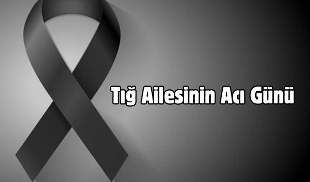 Tığ Ailesinin Acı Günü