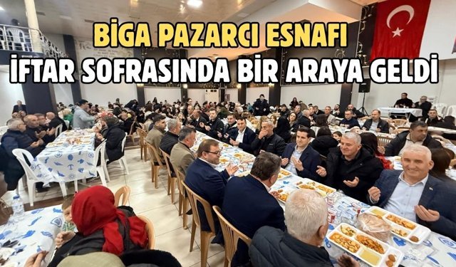 Biga pazarcı esnafı iftar sofrasında bir araya geldi
