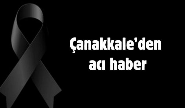Çanakkale’den acı haber
