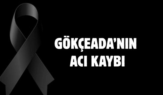 Gökçeada’nın Acı Kaybı