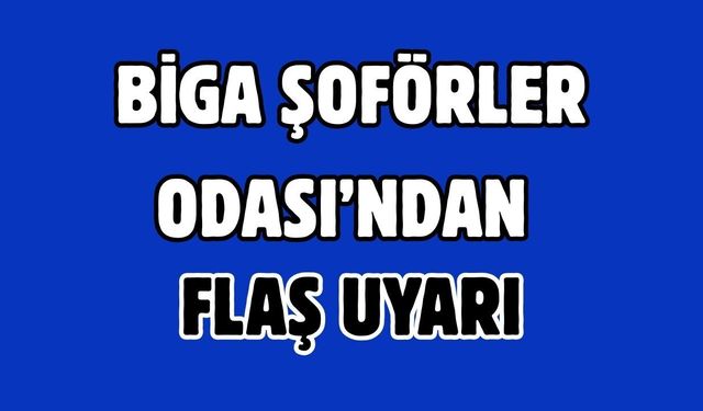 Biga Şoförler Odası’ndan flaş uyarı