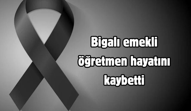 Bigalı emekli öğretmen hayatını kaybetti