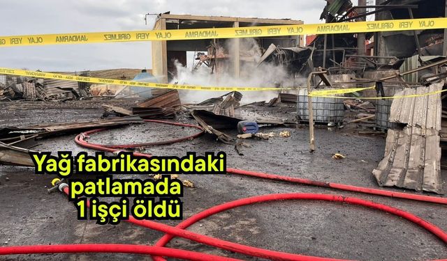 Yağ fabrikasındaki patlamada 1 işçi öldü