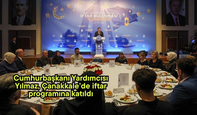 Cumhurbaşkanı Yardımcısı Yılmaz, Çanakkale’de iftar programına katıldı