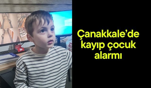 Çanakkale’de kayıp çocuk alarmı