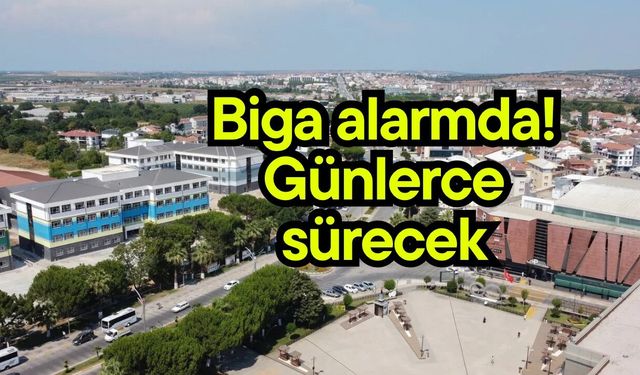 Biga alarmda! Günlerce sürecek