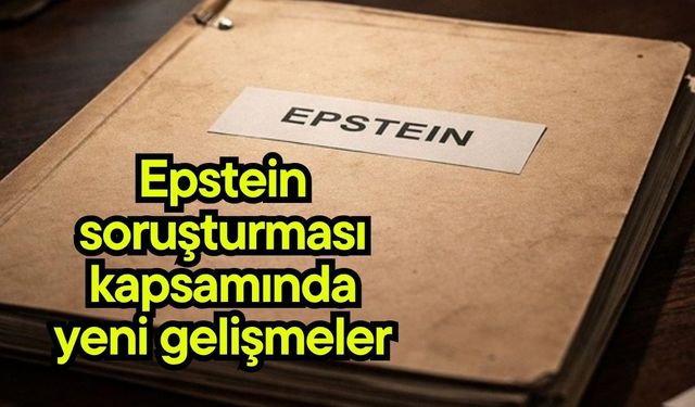 Epstein soruşturması kapsamında yeni gelişmeler
