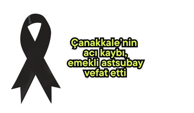 Çanakkale’nin acı kaybı, emekli astsubay vefat etti