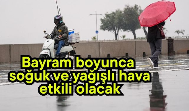 Bayram boyunca soğuk ve yağışlı hava etkili olacak