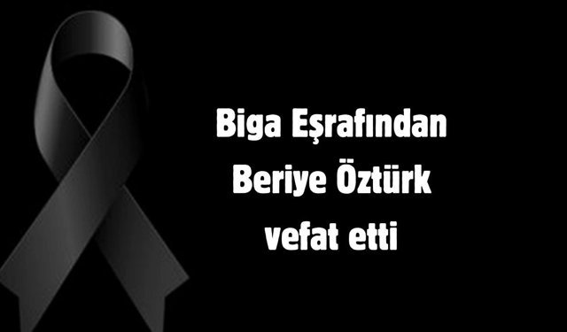 Biga Eşrafından Beriye Öztürk vefat etti