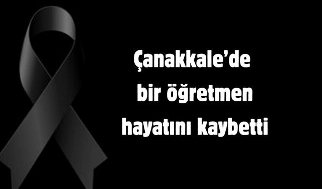 Çanakkale’de bir öğretmen hayatını kaybetti