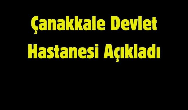 Çanakkale Devlet Hastanesi Açıkladı
