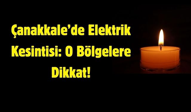 Çanakkale’de Elektrik Kesintisi: O Bölgelere Dikkat!